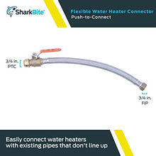Load image into Gallery viewer, SharkBite 3/4 Inch Ball Valve x 3/4 Inch FIP x 18 Inch Stainless Steel Braided Flexible Water Heater Connector, Push To Connect Brass Plumbing Fitting, PEX Pipe, Copper, CPVC, PE-RT, HDPE, U3088FLEX18
