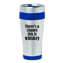Load image into Gallery viewer, 16oz Insulated Stainless Steel Travel Mug There&#39;s A Chance This Is Whiskey (Blue)
