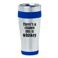 16oz Insulated Stainless Steel Travel Mug There's A Chance This Is Whiskey (Blue)