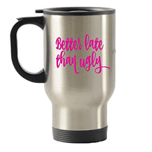Load image into Gallery viewer, Better Late than Ugly Funny gift idea Stainless Steel Travel Insulated Tumblers Mug
