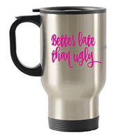 Better Late than Ugly Funny gift idea Stainless Steel Travel Insulated Tumblers Mug